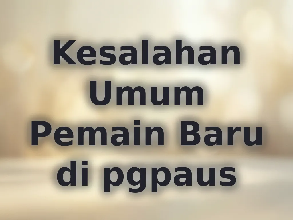 Kesalahan Umum Pemain Baru di pgpaus