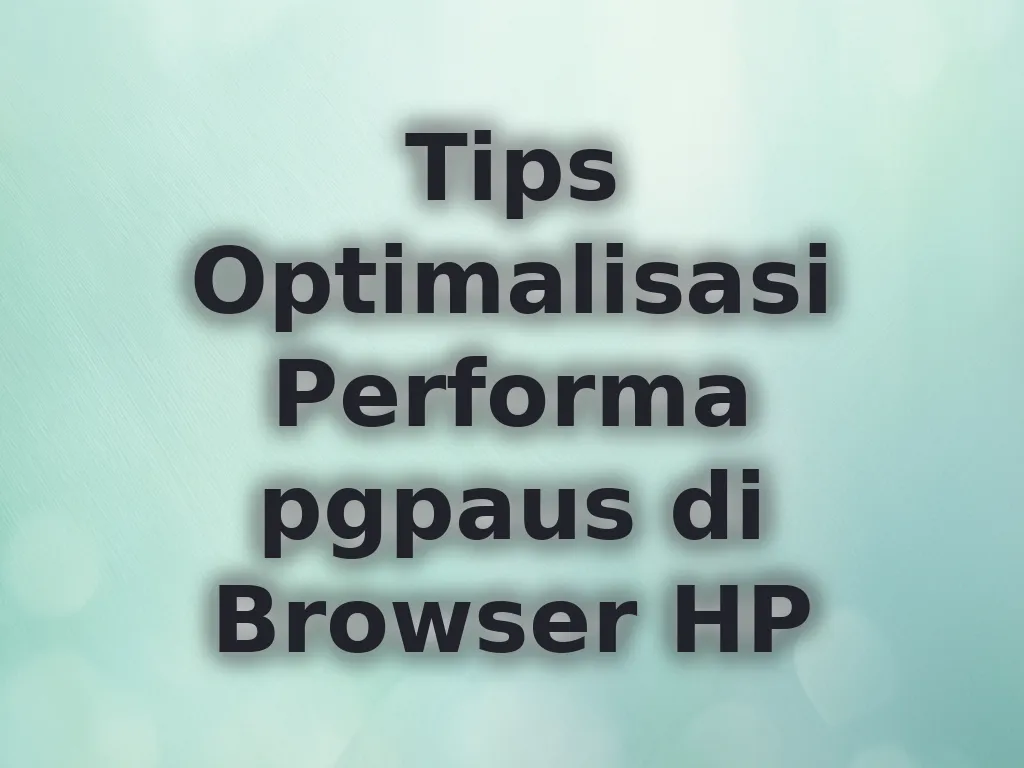 Tips Optimalisasi Performa pgpaus di Browser HP