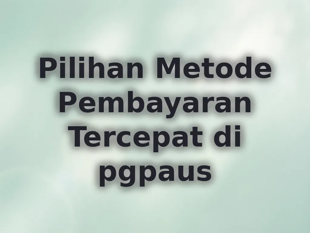 Pilihan Metode Pembayaran Tercepat di pgpaus