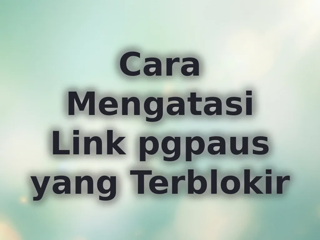 Cara Mengatasi Link pgpaus yang Terblokir